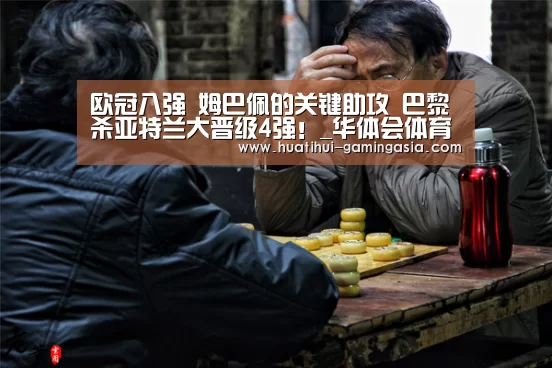 欧冠八强 姆巴佩的关键助攻 巴黎杀亚特兰大晋级4强!_华体会体育赛事直播(图4) 华体会体育竞猜